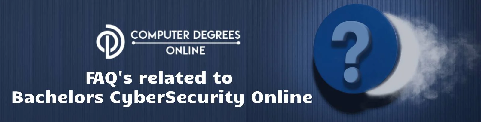 a blue background with a round symbol in that question mark symbol is made and the text written faqs related to bachelors cybersecurity online